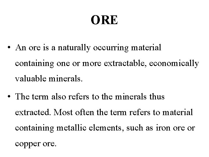 ORE • An ore is a naturally occurring material containing one or more extractable,