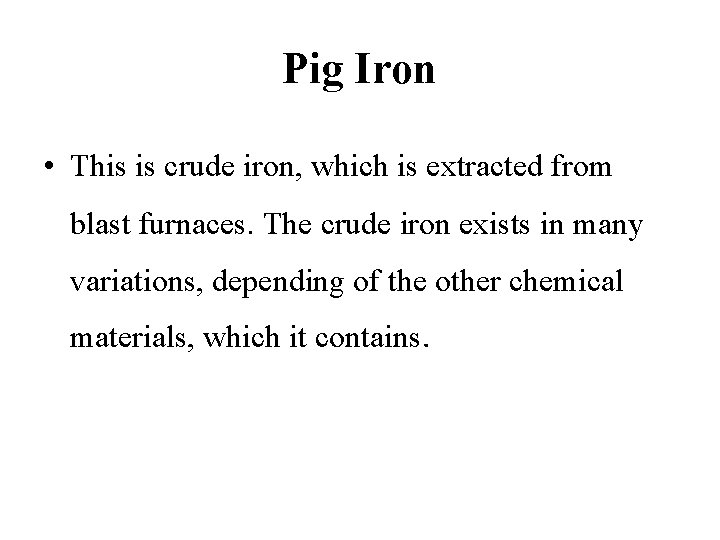 Pig Iron • This is crude iron, which is extracted from blast furnaces. The
