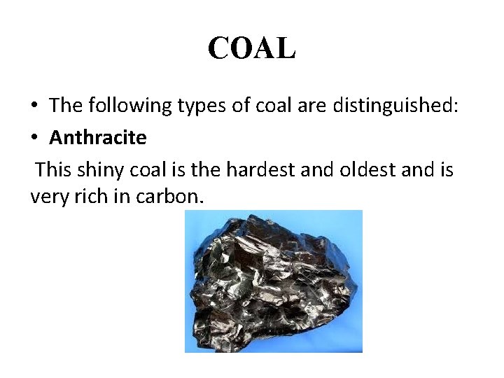COAL • The following types of coal are distinguished: • Anthracite This shiny coal