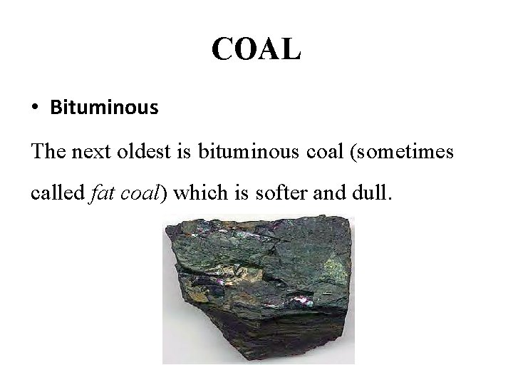 COAL • Bituminous The next oldest is bituminous coal (sometimes called fat coal) which