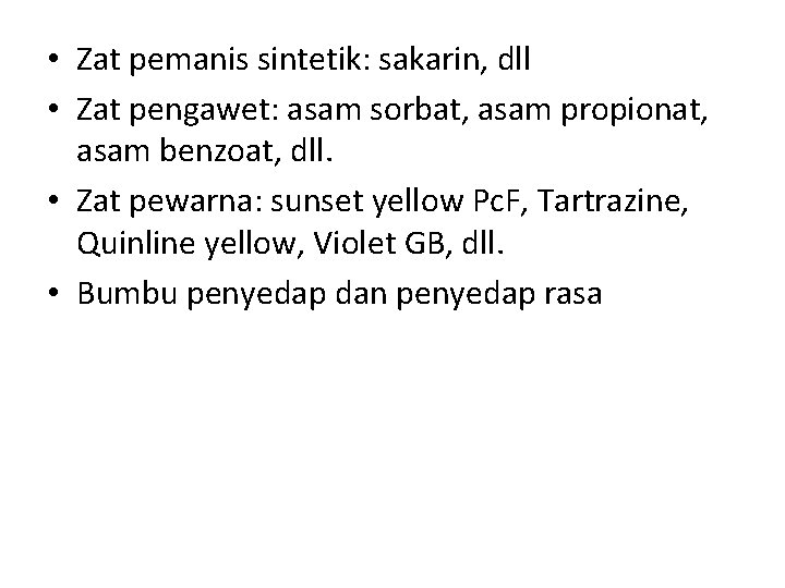  • Zat pemanis sintetik: sakarin, dll • Zat pengawet: asam sorbat, asam propionat,