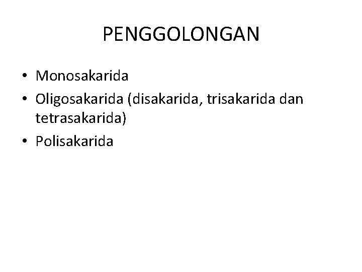 PENGGOLONGAN • Monosakarida • Oligosakarida (disakarida, trisakarida dan tetrasakarida) • Polisakarida 