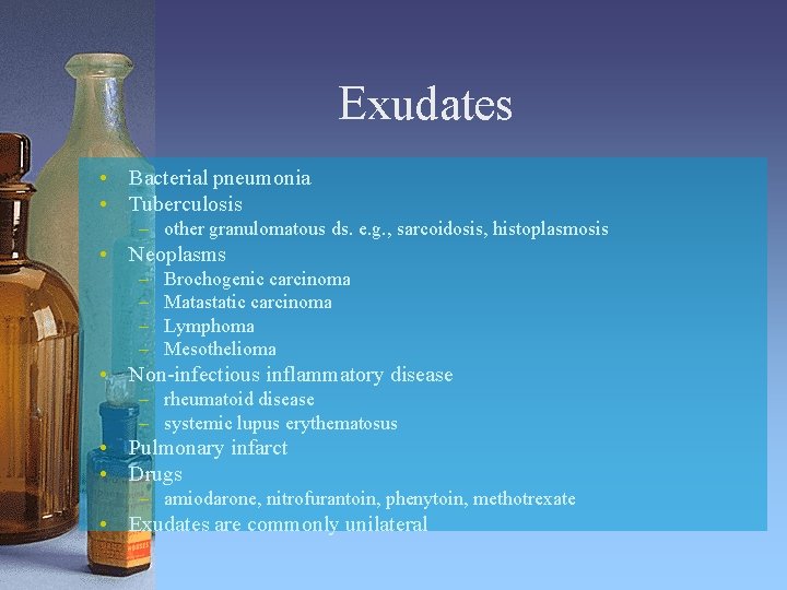 Exudates • Bacterial pneumonia • Tuberculosis – other granulomatous ds. e. g. , sarcoidosis,