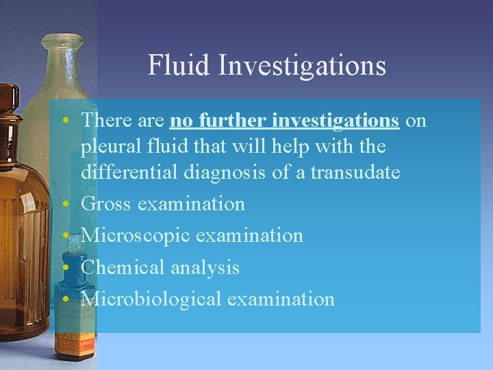 Fluid Investigations • There are no further investigations on pleural fluid that will help