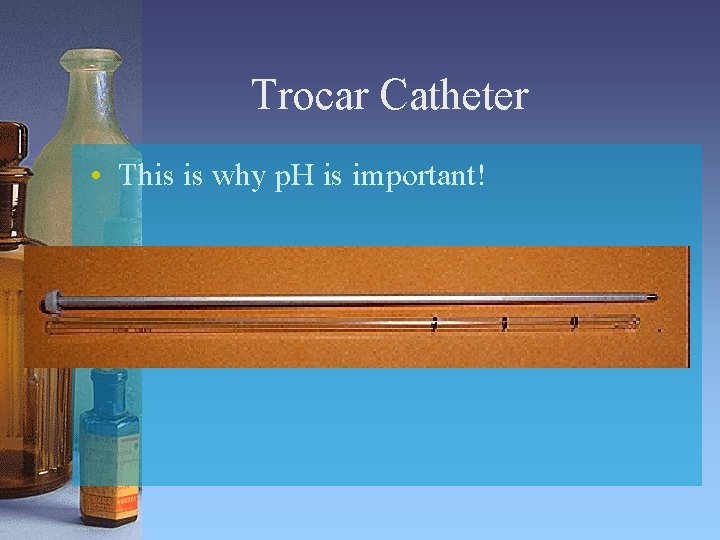 Trocar Catheter • This is why p. H is important! 