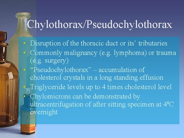 Chylothorax/Pseudochylothorax • Disruption of the thoracic duct or its’ tributaries • Commonly malignancy (e.