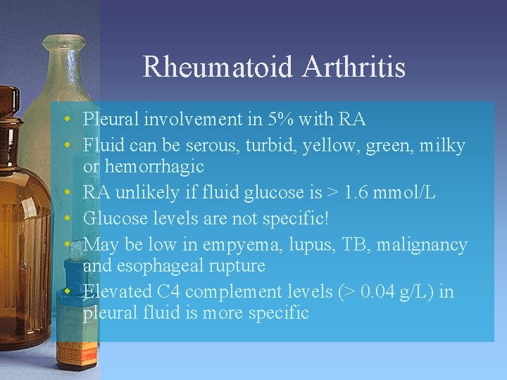 Rheumatoid Arthritis • Pleural involvement in 5% with RA • Fluid can be serous,