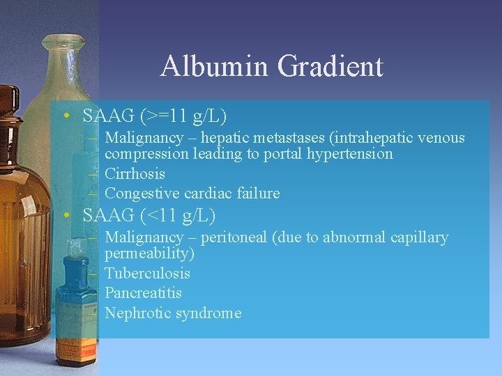 Albumin Gradient • SAAG (>=11 g/L) – Malignancy – hepatic metastases (intrahepatic venous compression