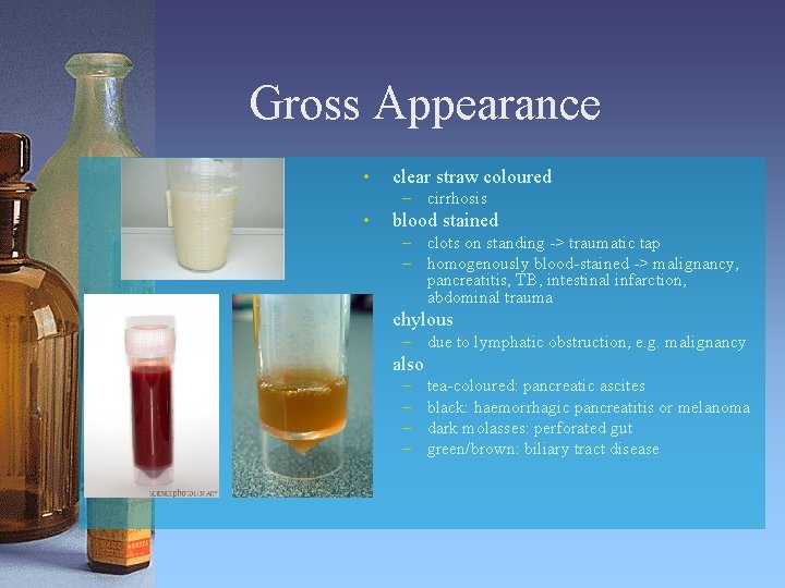 Gross Appearance • clear straw coloured – cirrhosis • blood stained – clots on