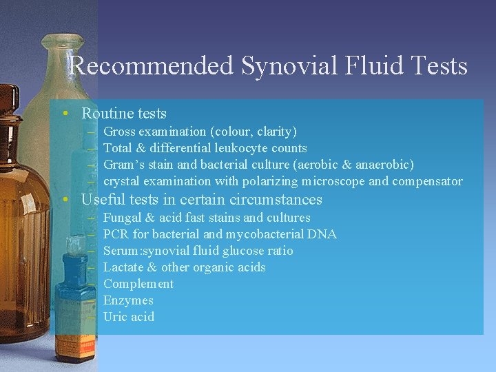 Recommended Synovial Fluid Tests • Routine tests – – Gross examination (colour, clarity) Total