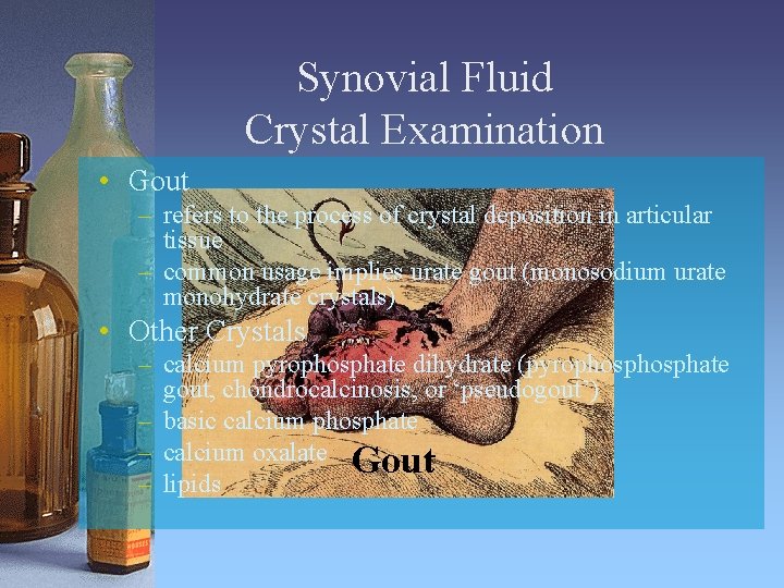 Synovial Fluid Crystal Examination • Gout – refers to the process of crystal deposition