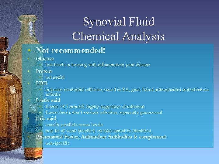 Synovial Fluid Chemical Analysis • Not recommended! • Glucose – low levels in keeping