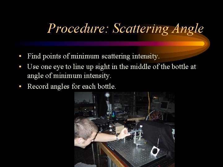 Procedure: Scattering Angle • Find points of minimum scattering intensity. • Use one eye