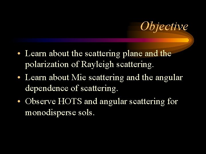 Objective • Learn about the scattering plane and the polarization of Rayleigh scattering. •