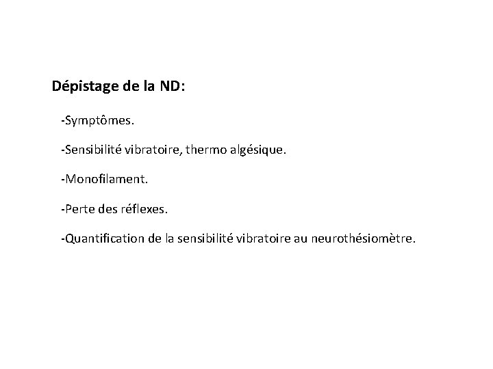 Dépistage de la ND: -Symptômes. -Sensibilité vibratoire, thermo algésique. -Monofilament. -Perte des réflexes. -Quantification