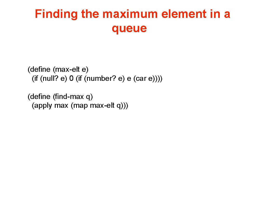 Finding the maximum element in a queue (define (max-elt e) (if (null? e) 0