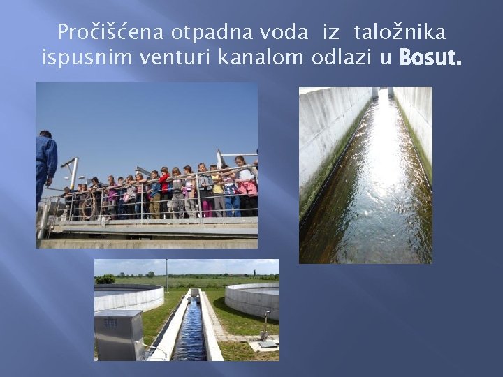 Pročišćena otpadna voda iz taložnika ispusnim venturi kanalom odlazi u Bosut. 