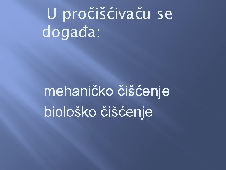 U pročišćivaču se događa: mehaničko čišćenje biološko čišćenje 