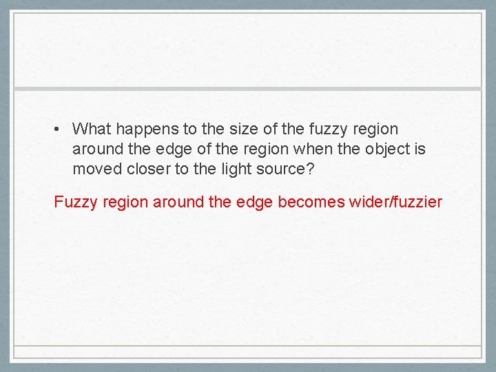  • What happens to the size of the fuzzy region around the edge