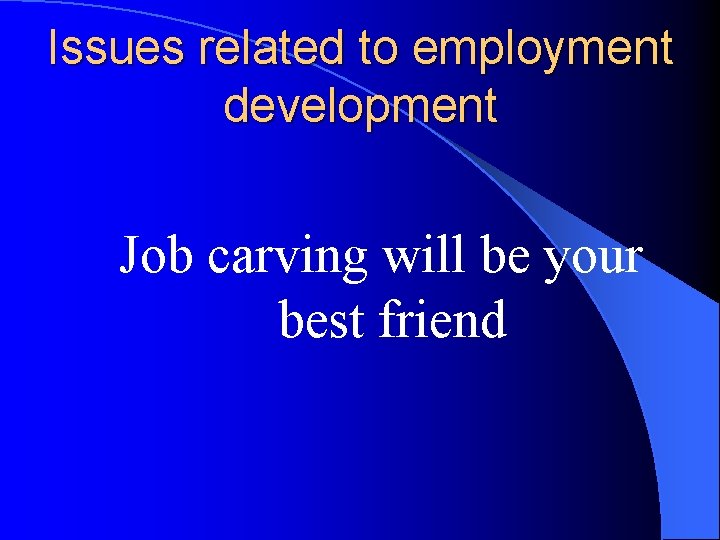 Issues related to employment development Job carving will be your best friend 