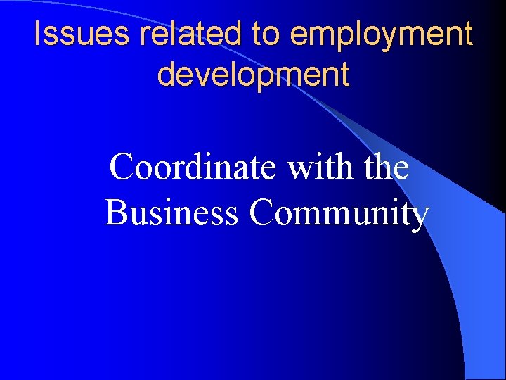 Issues related to employment development Coordinate with the Business Community 