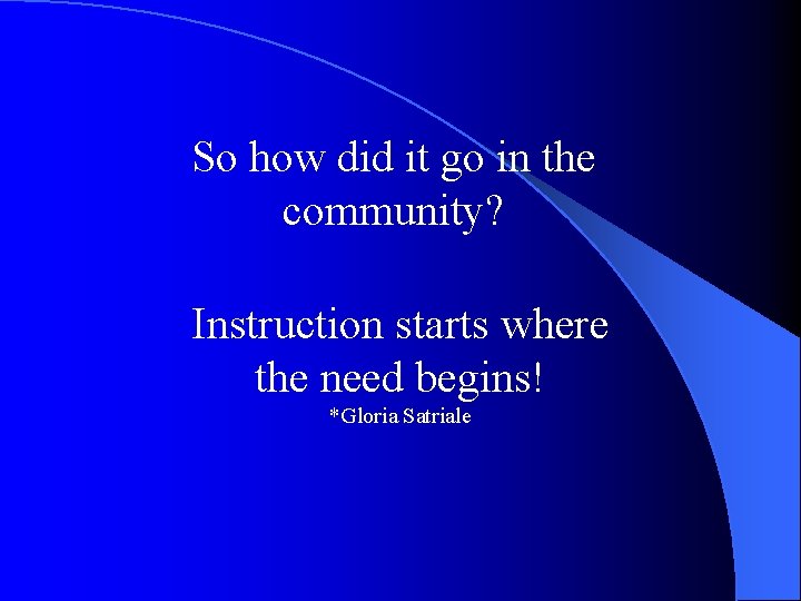 So how did it go in the community? Instruction starts where the need begins!