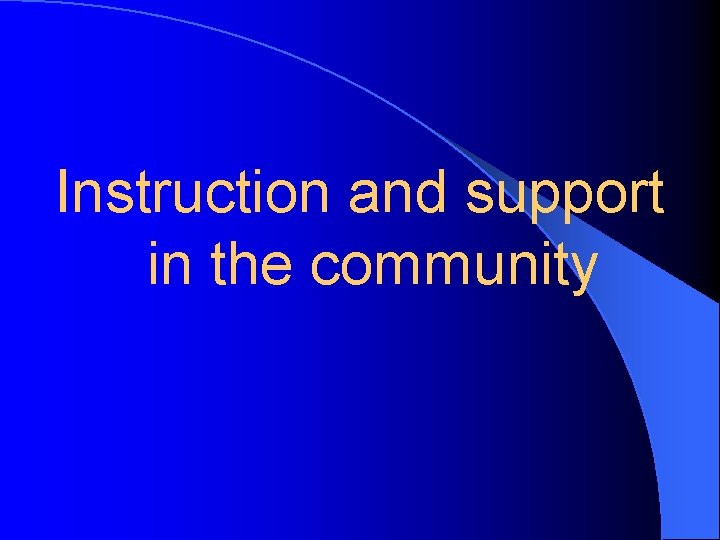 Instruction and support in the community 