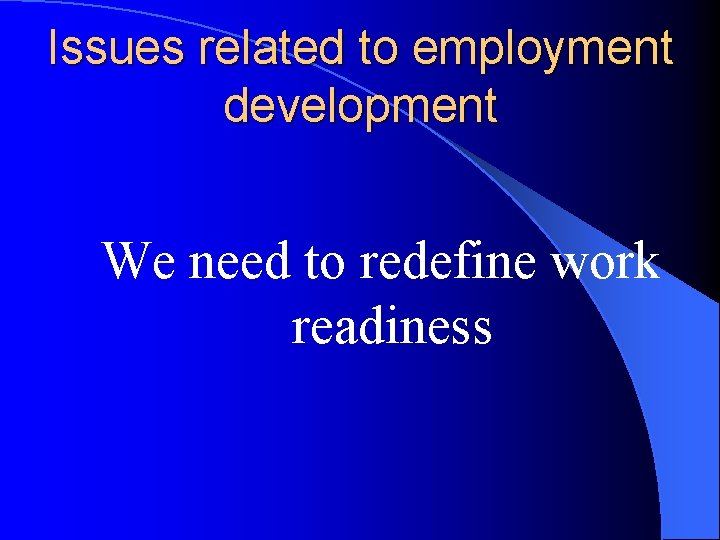 Issues related to employment development We need to redefine work readiness 