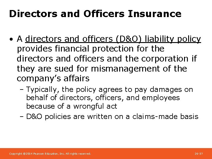 Directors and Officers Insurance • A directors and officers (D&O) liability policy provides financial