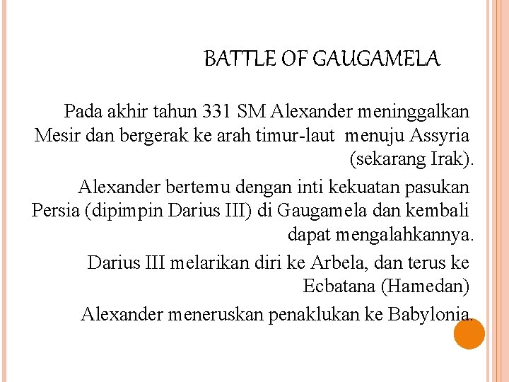 BATTLE OF GAUGAMELA Pada akhir tahun 331 SM Alexander meninggalkan Mesir dan bergerak ke