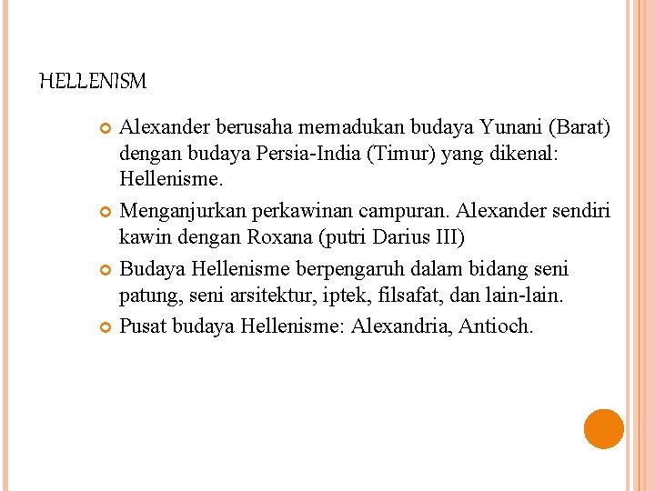 HELLENISM Alexander berusaha memadukan budaya Yunani (Barat) dengan budaya Persia-India (Timur) yang dikenal: Hellenisme.