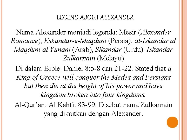 LEGEND ABOUT ALEXANDER Nama Alexander menjadi legenda: Mesir (Alexander Romance), Eskandar-e-Maqduni (Persia), al-Iskandar al