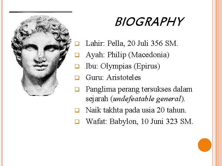 BIOGRAPHY q q q q Lahir: Pella, 20 Juli 356 SM. Ayah: Philip (Macedonia)