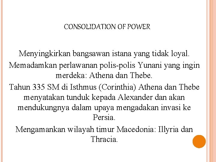 CONSOLIDATION OF POWER Menyingkirkan bangsawan istana yang tidak loyal. Memadamkan perlawanan polis-polis Yunani yang