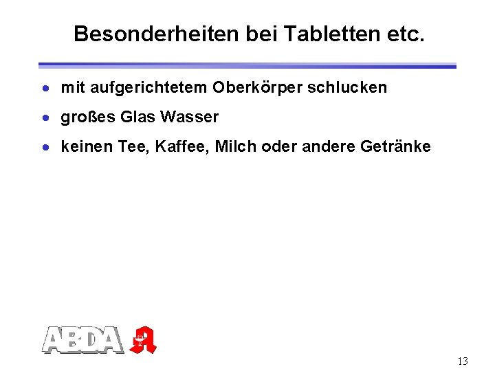 Besonderheiten bei Tabletten etc. · mit aufgerichtetem Oberkörper schlucken · großes Glas Wasser ·