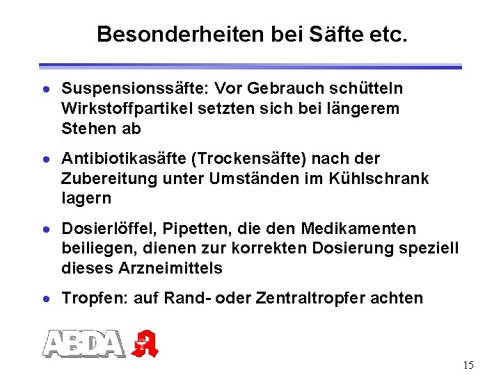 Besonderheiten bei Säfte etc. · Suspensionssäfte: Vor Gebrauch schütteln Wirkstoffpartikel setzten sich bei längerem