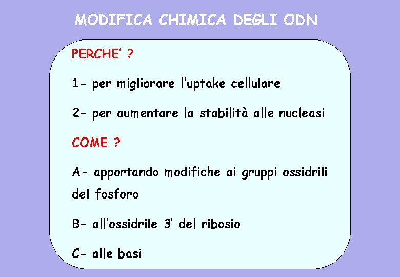 MODIFICA CHIMICA DEGLI ODN PERCHE’ ? 1 - per migliorare l’uptake cellulare 2 -
