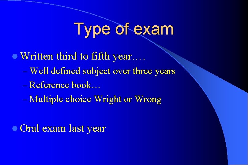 Type of exam l Written third to fifth year…. – Well defined subject over