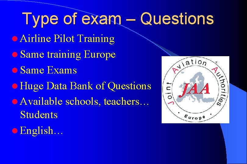 Type of exam – Questions l Airline Pilot Training l Same training Europe l