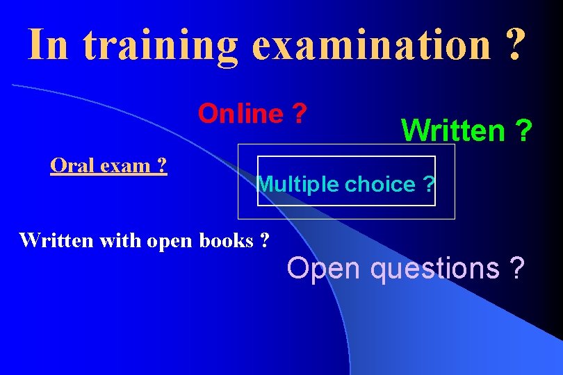 In training examination ? Online ? Oral exam ? Written ? Multiple choice ?