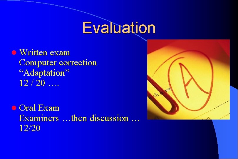 Evaluation l Written exam Computer correction “Adaptation” 12 / 20 …. l Oral Examiners