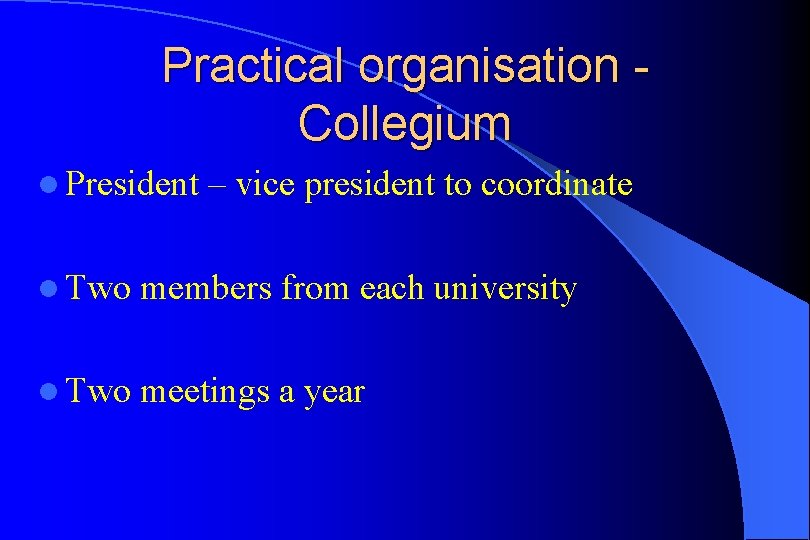 Practical organisation Collegium l President – vice president to coordinate l Two members from