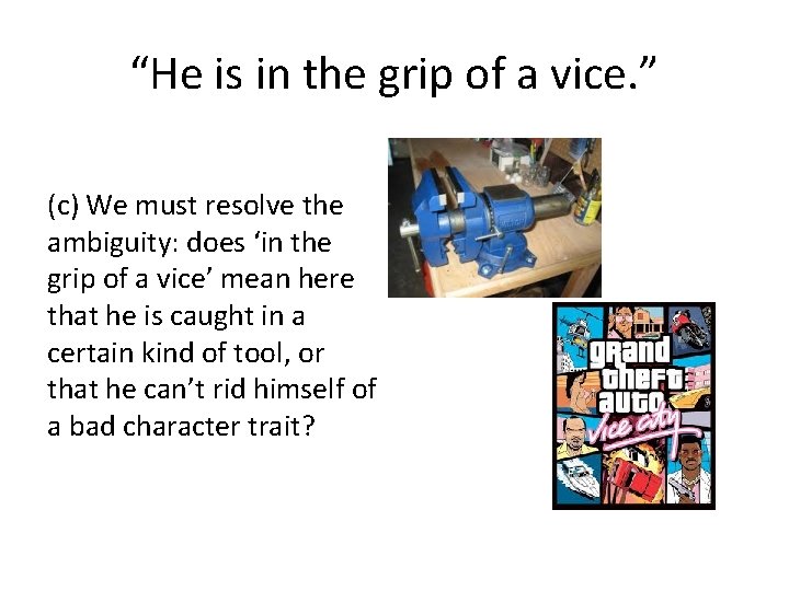 “He is in the grip of a vice. ” (c) We must resolve the