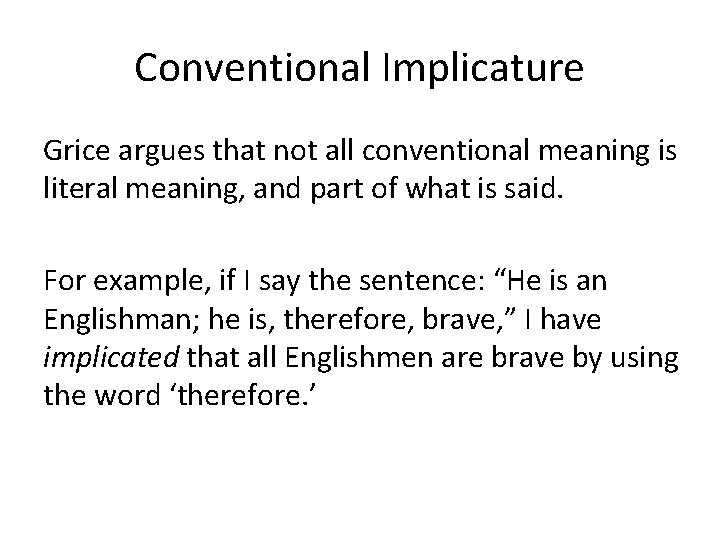 Conventional Implicature Grice argues that not all conventional meaning is literal meaning, and part