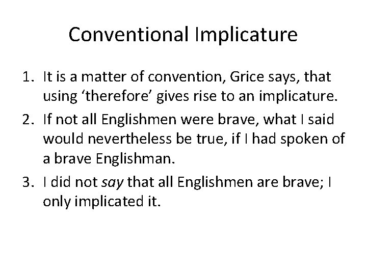 Conventional Implicature 1. It is a matter of convention, Grice says, that using ‘therefore’