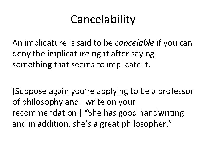 Cancelability An implicature is said to be cancelable if you can deny the implicature