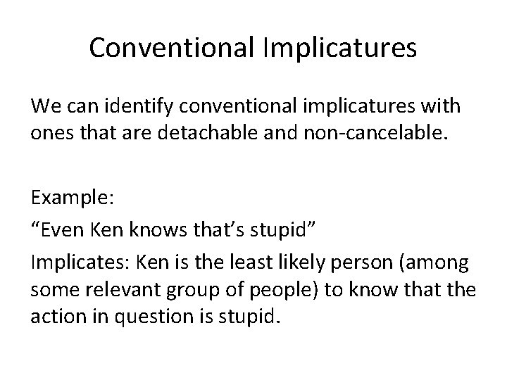 Conventional Implicatures We can identify conventional implicatures with ones that are detachable and non-cancelable.