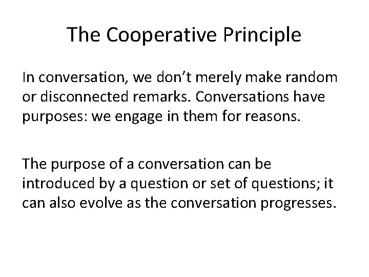 The Cooperative Principle In conversation, we don’t merely make random or disconnected remarks. Conversations