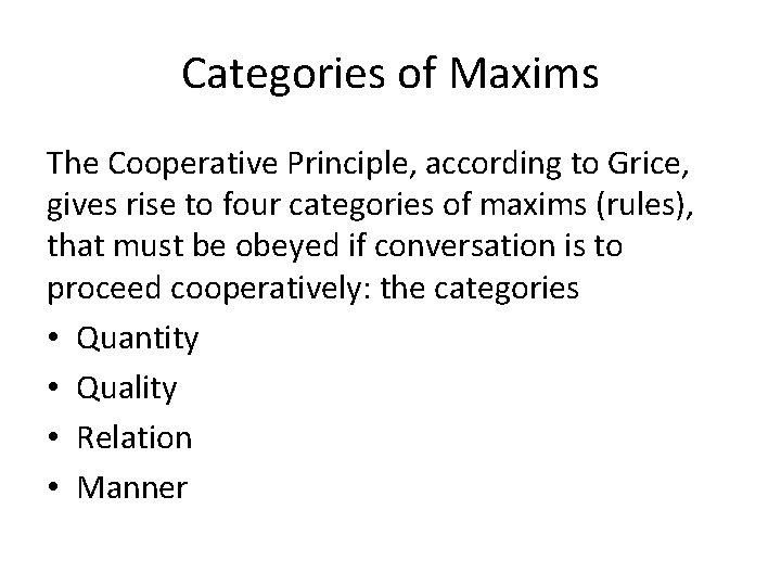 Categories of Maxims The Cooperative Principle, according to Grice, gives rise to four categories