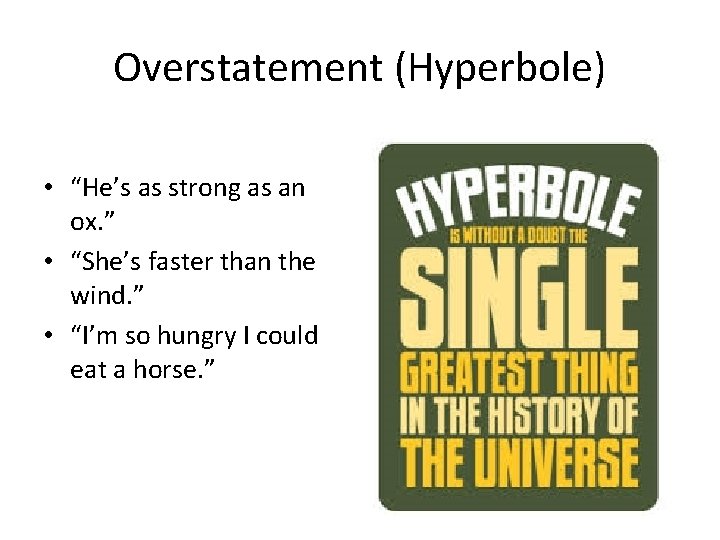 Overstatement (Hyperbole) • “He’s as strong as an ox. ” • “She’s faster than